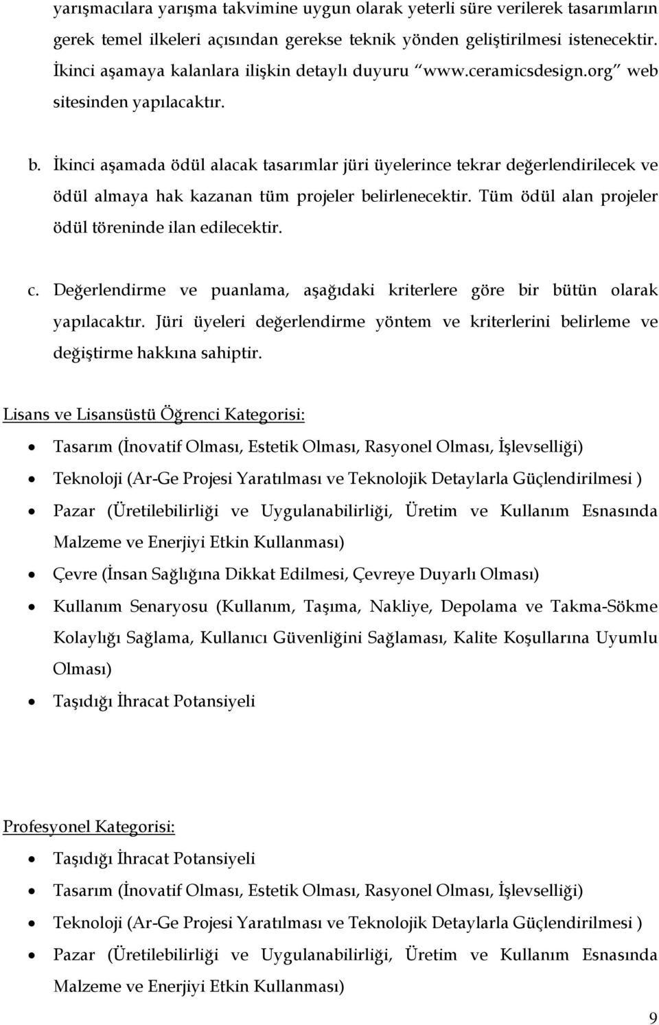 İkinci aşamada ödül alacak tasarımlar jüri üyelerince tekrar değerlendirilecek ve ödül almaya hak kazanan tüm projeler belirlenecektir. Tüm ödül alan projeler ödül töreninde ilan edilecektir. c.