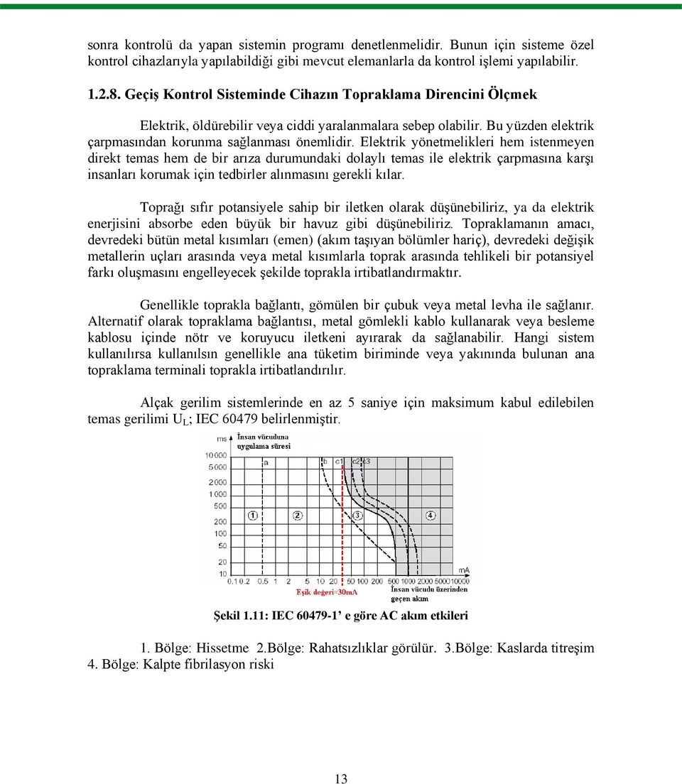 Elektrik yönetmelikleri hem istenmeyen direkt temas hem de bir arıza durumundaki dolaylı temas ile elektrik çarpmasına karģı insanları korumak için tedbirler alınmasını gerekli kılar.