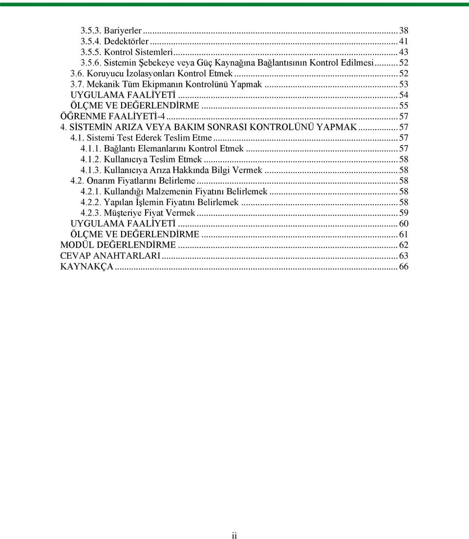Sistemi Test Ederek Teslim Etme... 57 4.1.1. Bağlantı Elemanlarını Kontrol Etmek... 57 4.1.2. Kullanıcıya Teslim Etmek... 58 4.1.3. Kullanıcıya Arıza Hakkında Bilgi Vermek... 58 4.2. Onarım Fiyatlarını Belirleme.