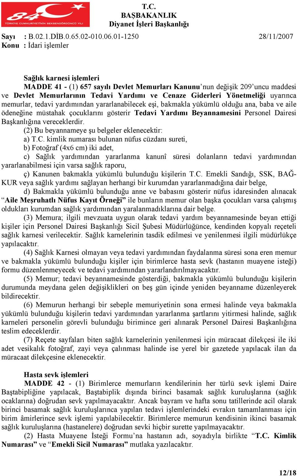 memurlar, tedavi yardımından yararlanabilecek eşi, bakmakla yükümlü olduğu ana, baba ve aile ödeneğine müstahak çocuklarını gösterir Tedavi Yardımı Beyannamesini Personel Dairesi Başkanlığına