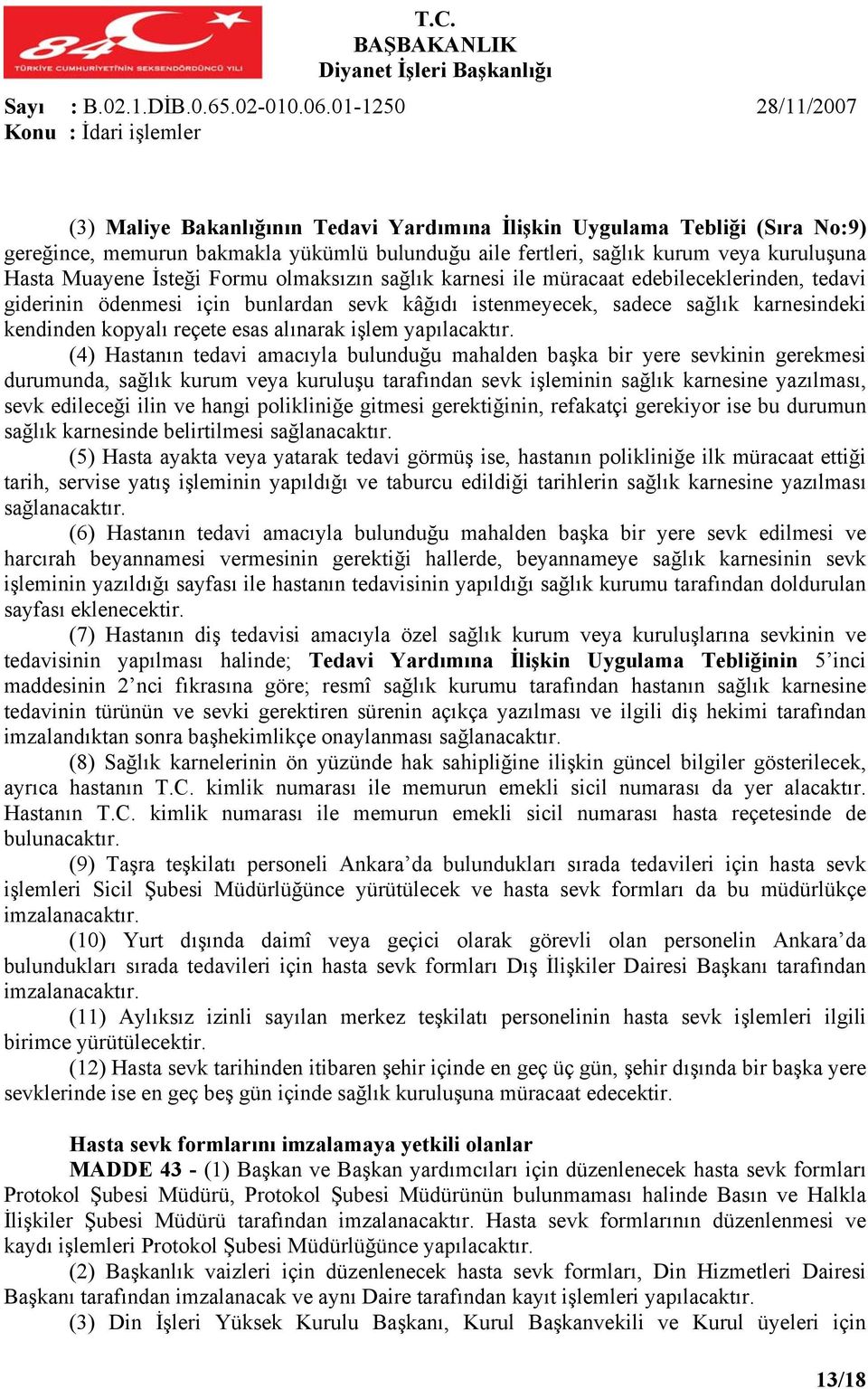 İsteği Formu olmaksızın sağlık karnesi ile müracaat edebileceklerinden, tedavi giderinin ödenmesi için bunlardan sevk kâğıdı istenmeyecek, sadece sağlık karnesindeki kendinden kopyalı reçete esas