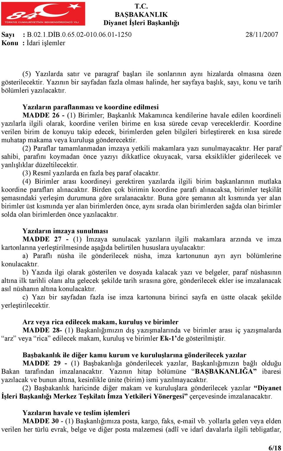 Yazıların paraflanması ve koordine edilmesi MADDE 26 - (1) Birimler; Başkanlık Makamınca kendilerine havale edilen koordineli yazılarla ilgili olarak, koordine verilen birime en kısa sürede cevap