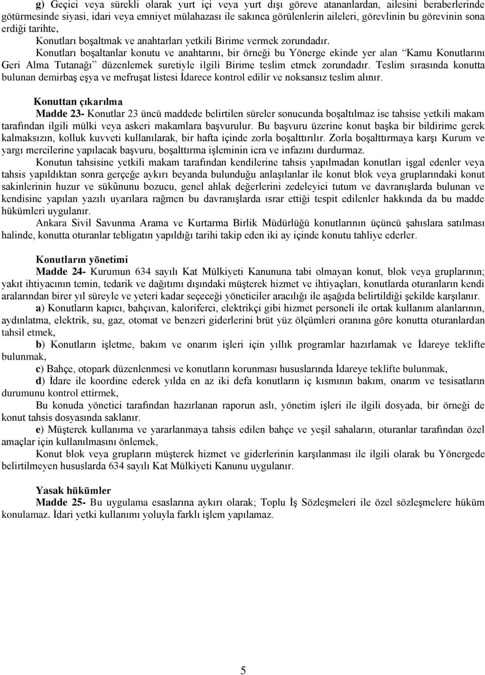 Konutları boşaltanlar konutu ve anahtarını, bir örneği bu Yönerge ekinde yer alan Kamu Konutlarını Geri Alma Tutanağı düzenlemek suretiyle ilgili Birime teslim etmek zorundadır.