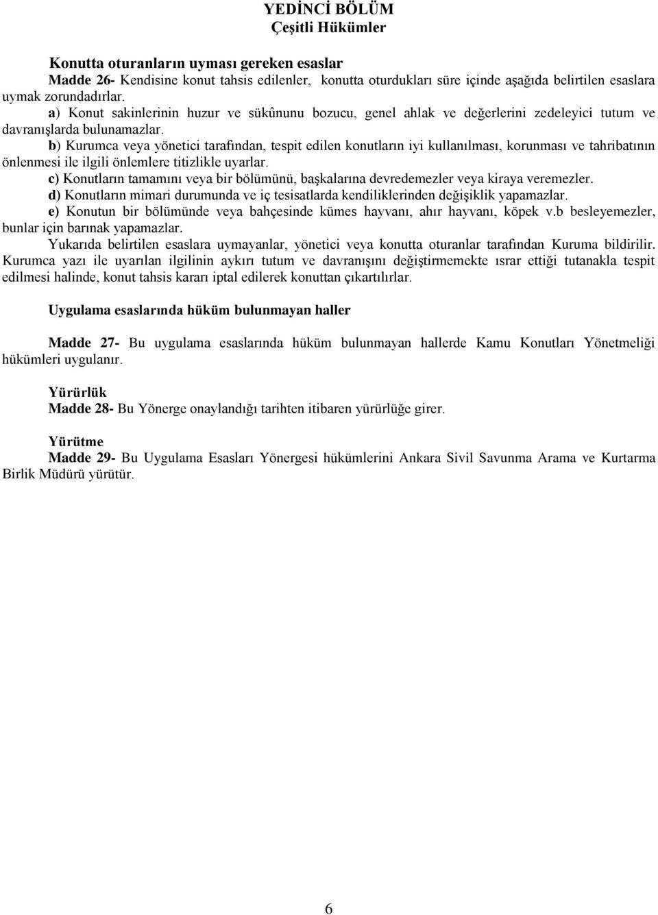 b) Kurumca veya yönetici tarafından, tespit edilen konutların iyi kullanılması, korunması ve tahribatının önlenmesi ile ilgili önlemlere titizlikle uyarlar.