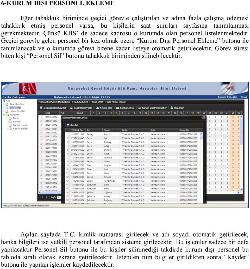 Geçici görevle gelen personel bir kez olmak üzere Kurum Dışı Personel Ekleme butonu ile tanımlanacak ve o kurumda görevi bitene kadar listeye otomatik getirilecektir.