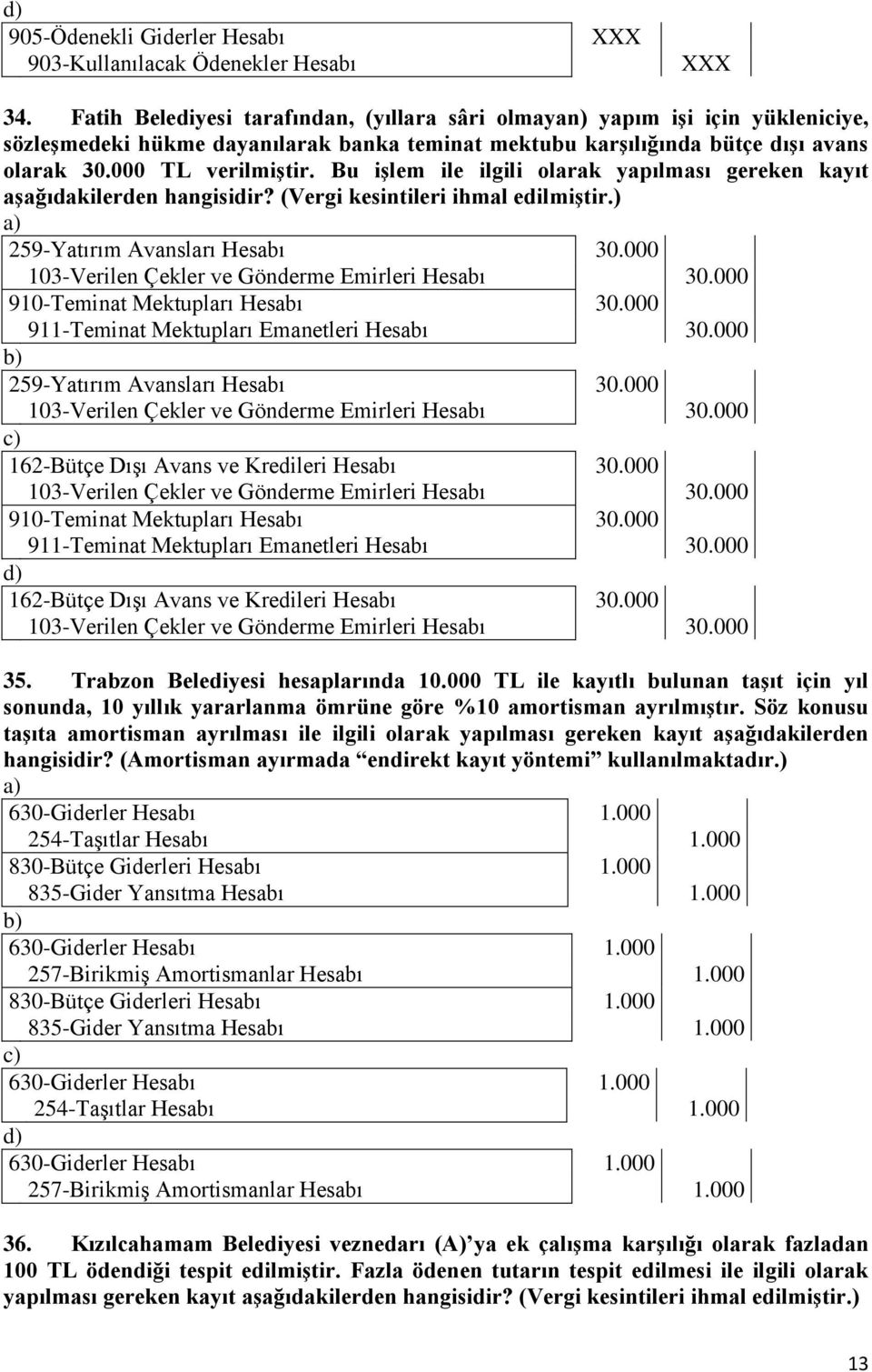 Bu işlem ile ilgili olarak yapılması gereken kayıt aşağıdakilerden hangisidir? (Vergi kesintileri ihmal edilmiştir.) 259-Yatırım Avansları Hesabı 30.