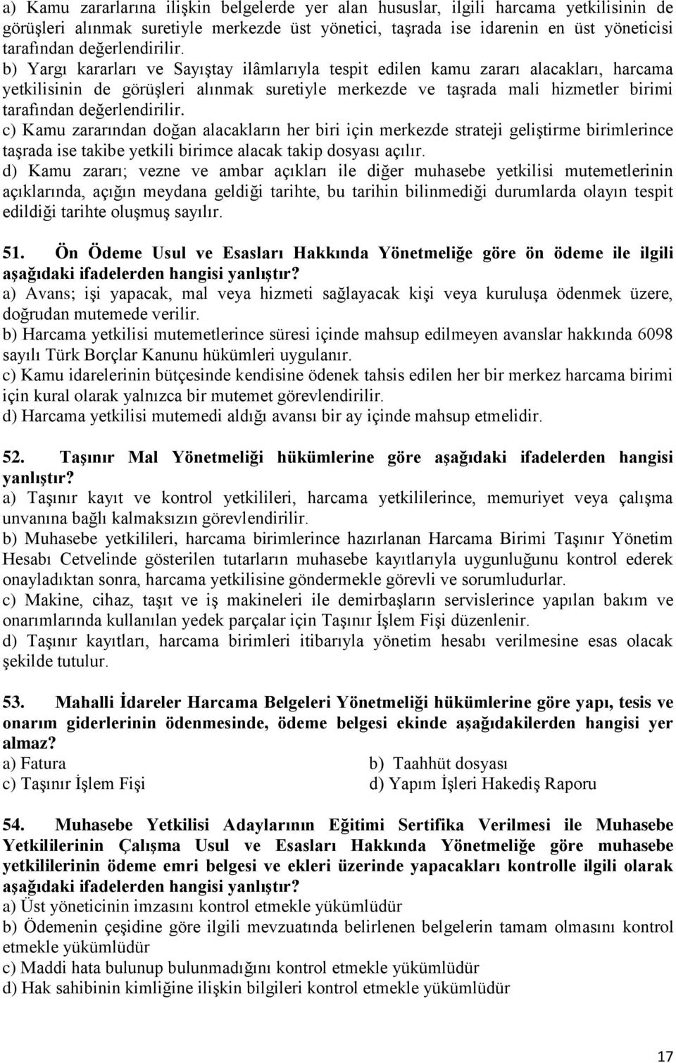 Yargı kararları ve Sayıştay ilâmlarıyla tespit edilen kamu zararı alacakları, harcama yetkilisinin de görüşleri alınmak suretiyle merkezde ve taşrada mali hizmetler birimi tarafından  Kamu zararından