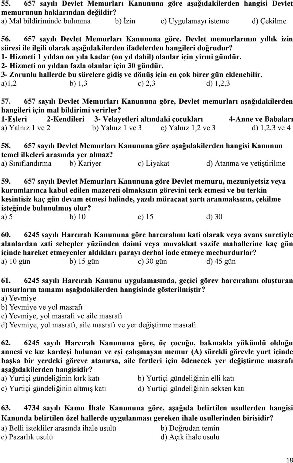 1- Hizmeti 1 yıldan on yıla kadar (on yıl dahil) olanlar için yirmi gündür. 2- Hizmeti on yıldan fazla olanlar için 30 gündür.