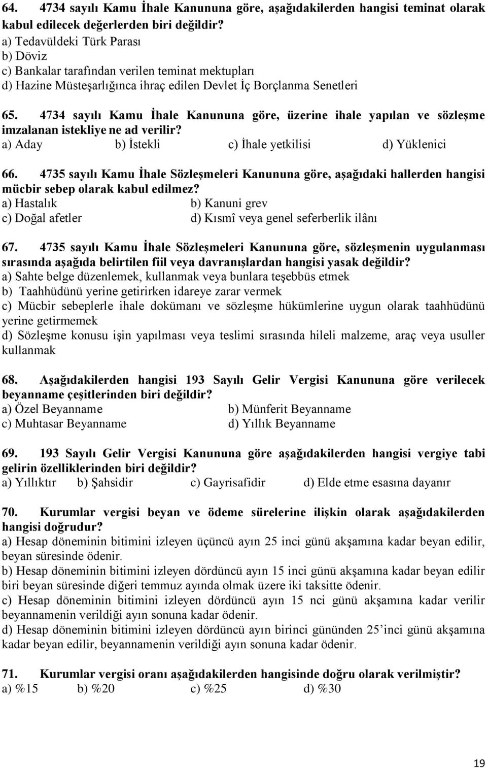 4734 sayılı Kamu İhale Kanununa göre, üzerine ihale yapılan ve sözleşme imzalanan istekliye ne ad verilir? Aday İstekli İhale yetkilisi Yüklenici 66.