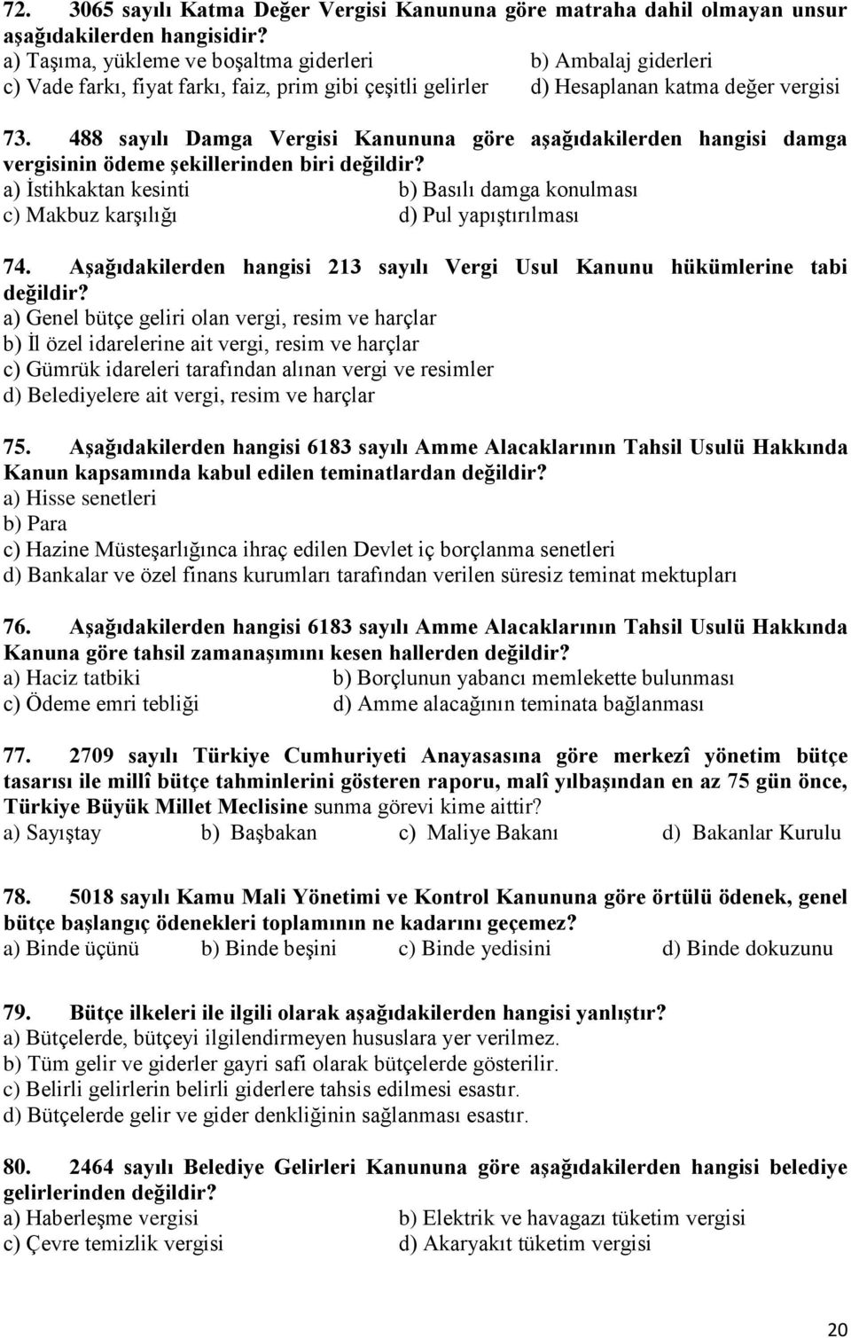 488 sayılı Damga Vergisi Kanununa göre aşağıdakilerden hangisi damga vergisinin ödeme şekillerinden biri değildir? İstihkaktan kesinti Basılı damga konulması Makbuz karşılığı Pul yapıştırılması 74.