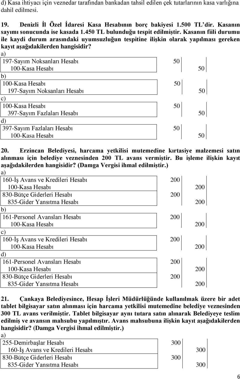 Kasanın fiili durumu ile kaydi durum arasındaki uyumsuzluğun tespitine ilişkin olarak yapılması gereken kayıt aşağıdakilerden hangisidir?