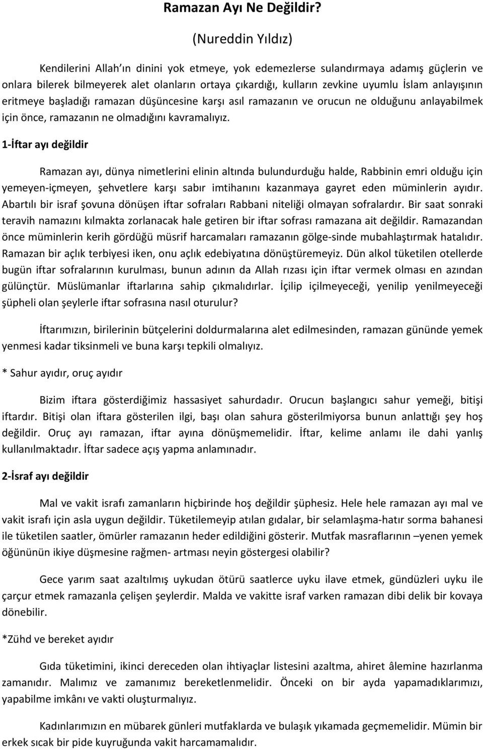 anlayışının eritmeye başladığı ramazan düşüncesine karşı asıl ramazanın ve orucun ne olduğunu anlayabilmek için önce, ramazanın ne olmadığını kavramalıyız.