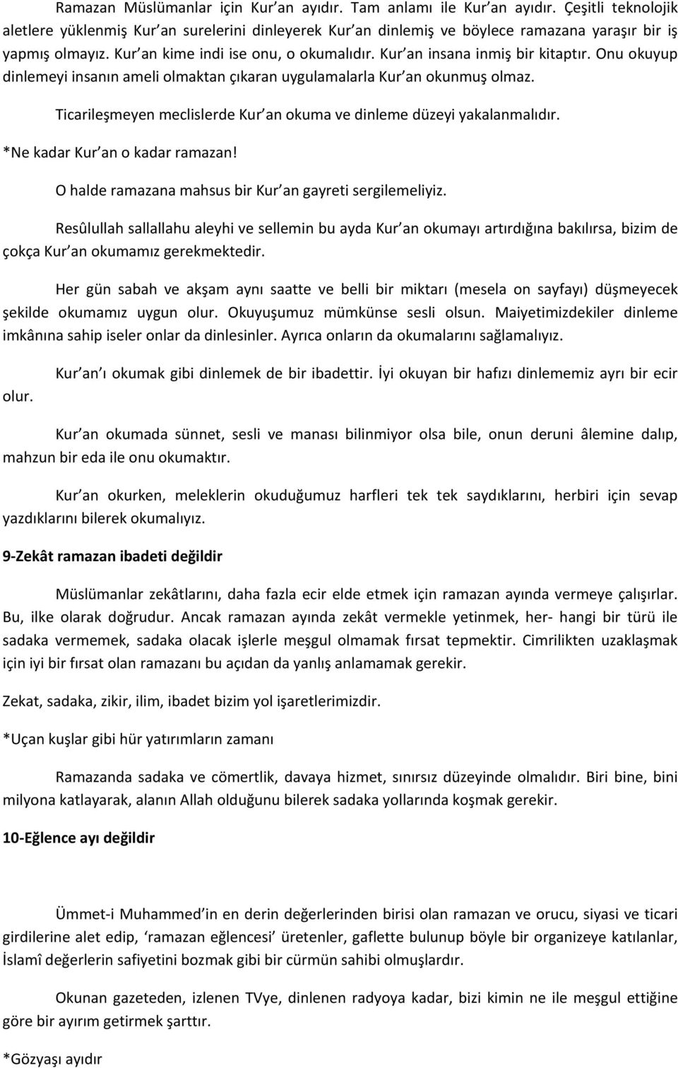 Kur an insana inmiş bir kitaptır. Onu okuyup dinlemeyi insanın ameli olmaktan çıkaran uygulamalarla Kur an okunmuş olmaz. Ticarileşmeyen meclislerde Kur an okuma ve dinleme düzeyi yakalanmalıdır.