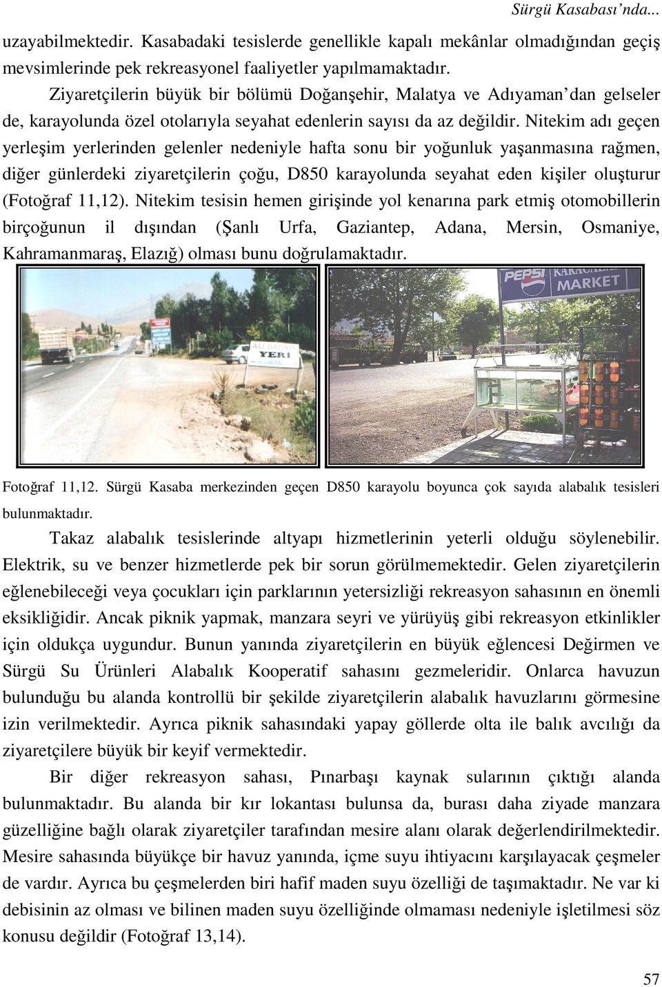 Nitekim adı geçen yerleşim yerlerinden gelenler nedeniyle hafta sonu bir yoğunluk yaşanmasına rağmen, diğer günlerdeki ziyaretçilerin çoğu, D850 karayolunda seyahat eden kişiler oluşturur (Fotoğraf