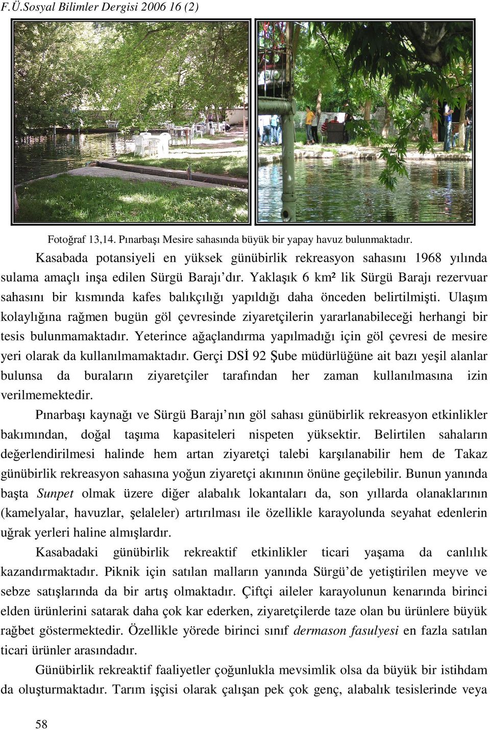 Yaklaşık 6 km² lik Sürgü Barajı rezervuar sahasını bir kısmında kafes balıkçılığı yapıldığı daha önceden belirtilmişti.