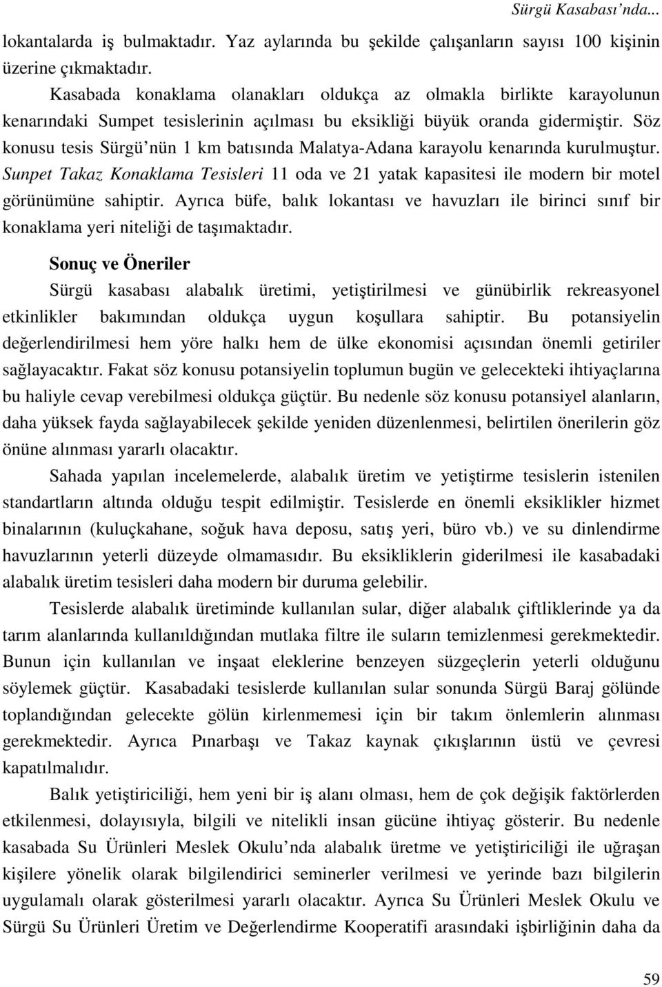 Söz konusu tesis Sürgü nün 1 km batısında Malatya-Adana karayolu kenarında kurulmuştur. Sunpet Takaz Konaklama Tesisleri 11 oda ve 21 yatak kapasitesi ile modern bir motel görünümüne sahiptir.