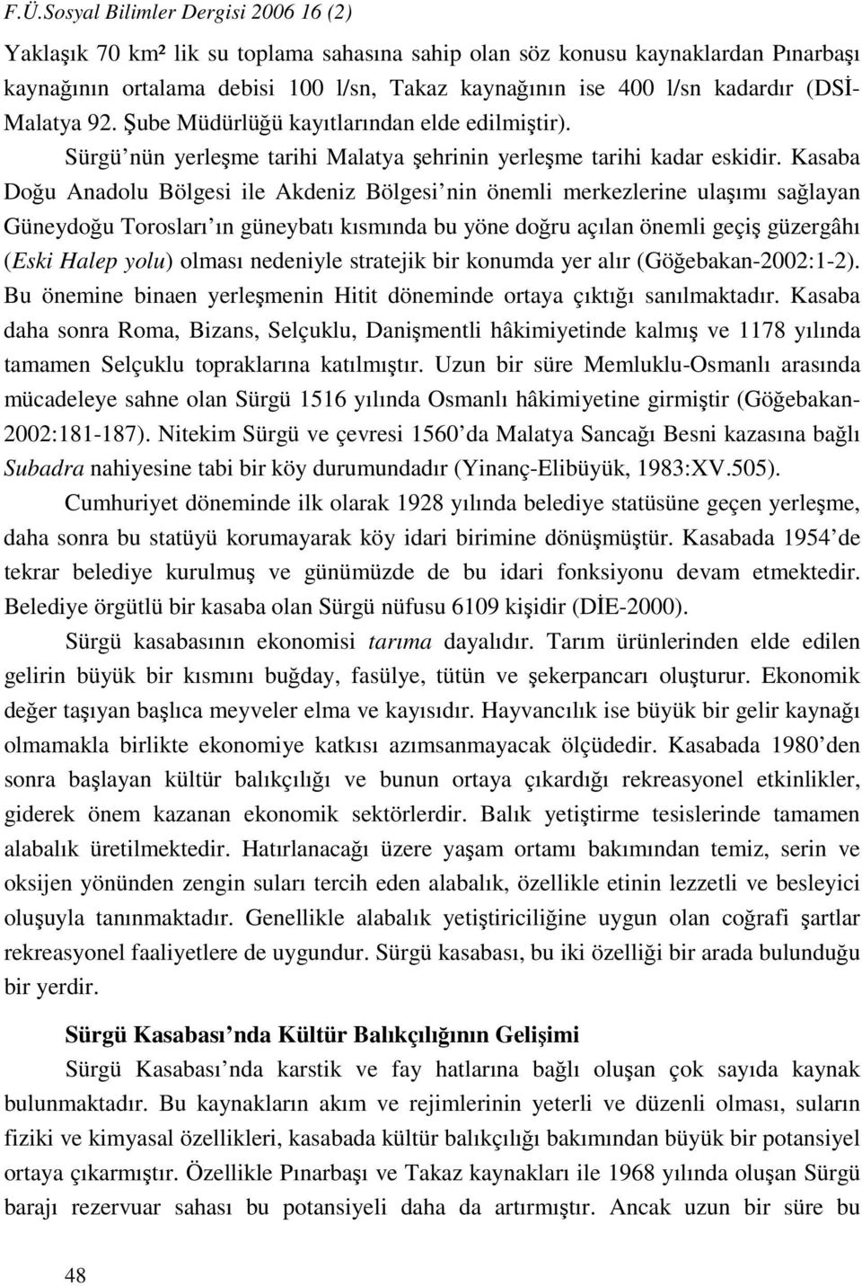 Kasaba Doğu Anadolu Bölgesi ile Akdeniz Bölgesi nin önemli merkezlerine ulaşımı sağlayan Güneydoğu Torosları ın güneybatı kısmında bu yöne doğru açılan önemli geçiş güzergâhı (Eski Halep yolu) olması