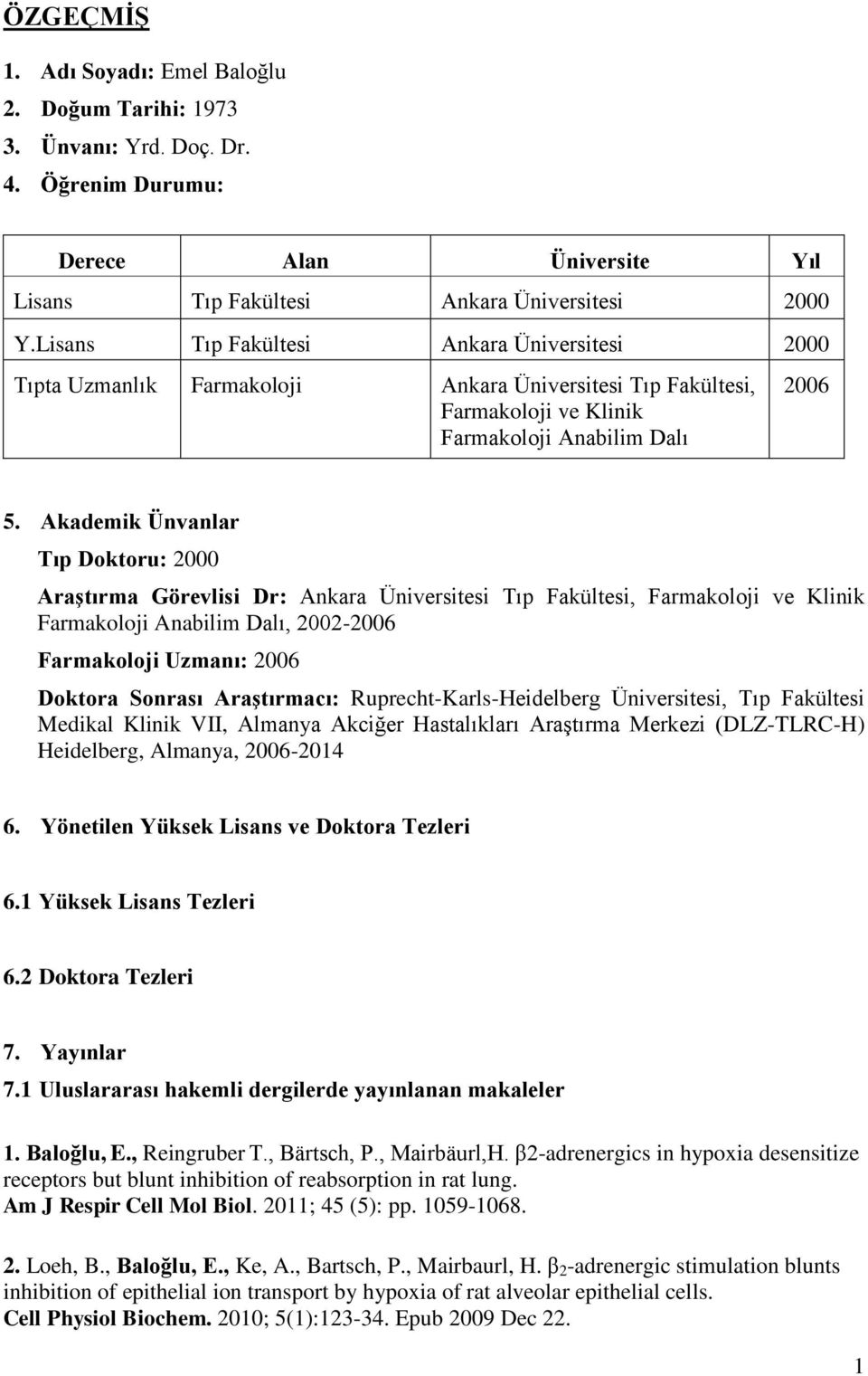 Akademik Ünvanlar Tıp Doktoru: 2000 Araştırma Görevlisi Dr: Ankara Üniversitesi Tıp Fakültesi, Farmakoloji ve Klinik Farmakoloji Anabilim Dalı, 2002-2006 Farmakoloji Uzmanı: 2006 Doktora Sonrası