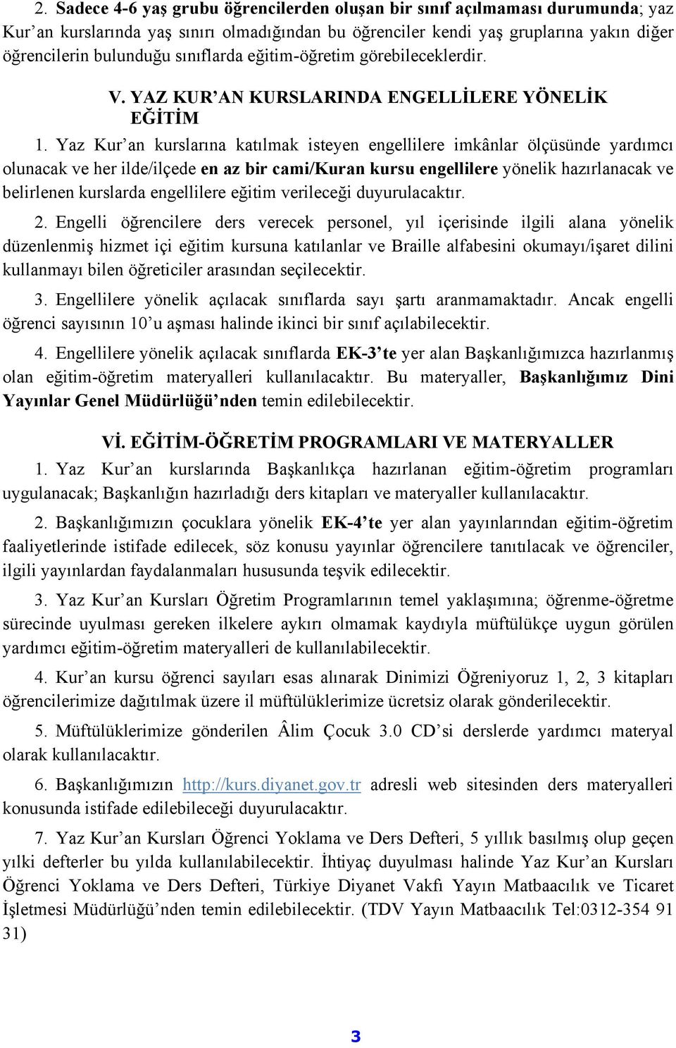 Yaz Kur an kurslarına katılmak isteyen engellilere imkânlar ölçüsünde yardımcı olunacak ve her ilde/ilçede en az bir cami/kuran kursu engellilere yönelik hazırlanacak ve belirlenen kurslarda