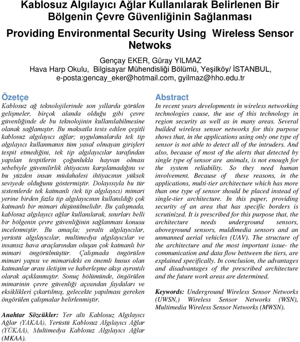 tr Özetçe Kablosuz ağ teknolojilerinde son yıllarda görülen gelişmeler, birçok alanda olduğu gibi çevre güvenliğinde de bu teknolojinin kullanılabilmesine olanak sağlamıştır.