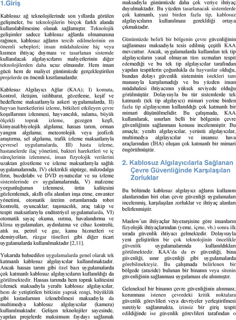 kullanılacak algılayıcıların maliyetlerinin diğer teknolojilerden daha ucuz olmasıdır. Hem insan gücü hem de maliyet günümüzde gerçekleştirilen projelerde en önemli kısıtlamalardır.