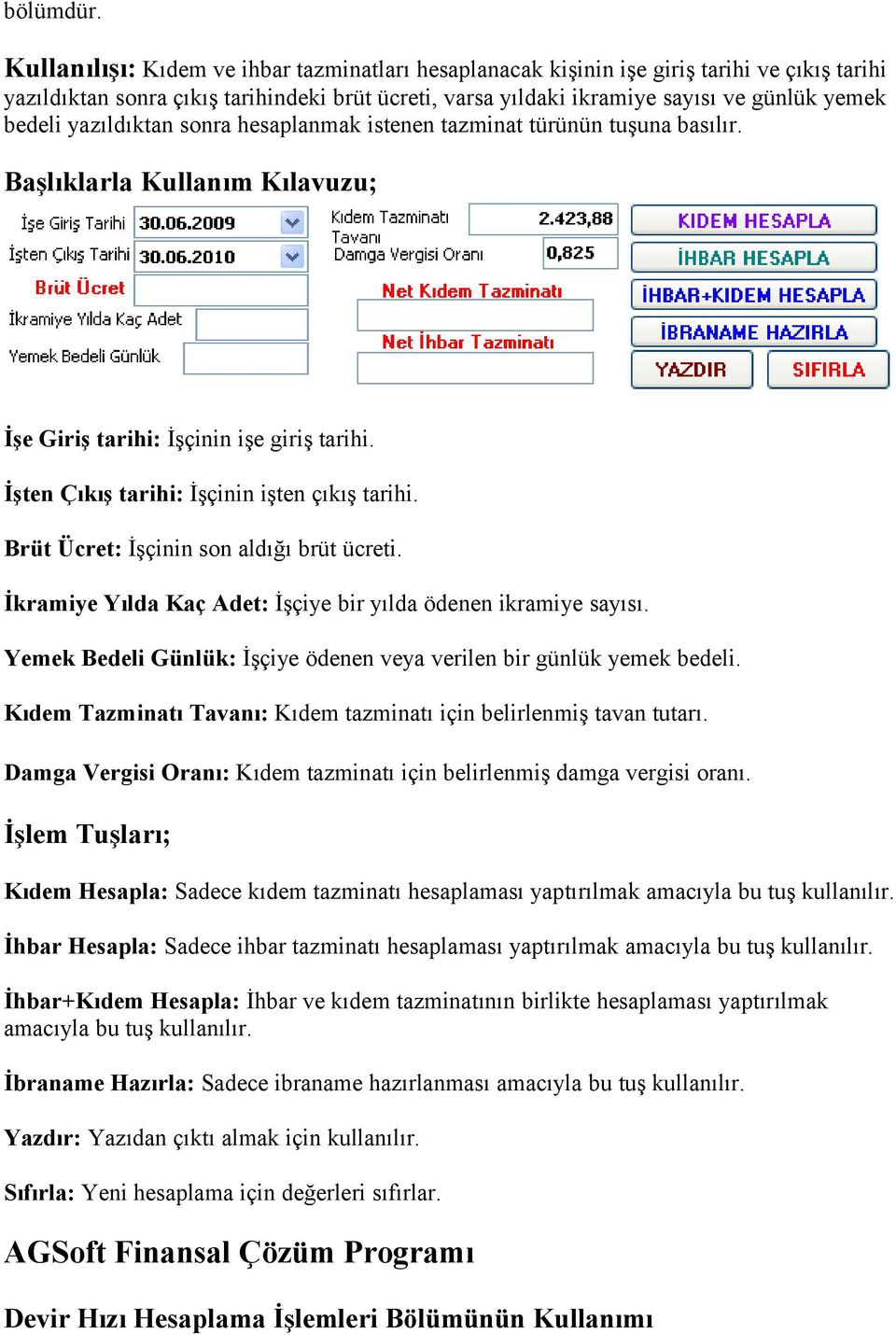 yazıldıktan sonra hesaplanmak istenen tazminat türünün tuşuna basılır. Başlıklarla Kullanım Kılavuzu; İşe Giriş tarihi: İşçinin işe giriş tarihi. İşten Çıkış tarihi: İşçinin işten çıkış tarihi.