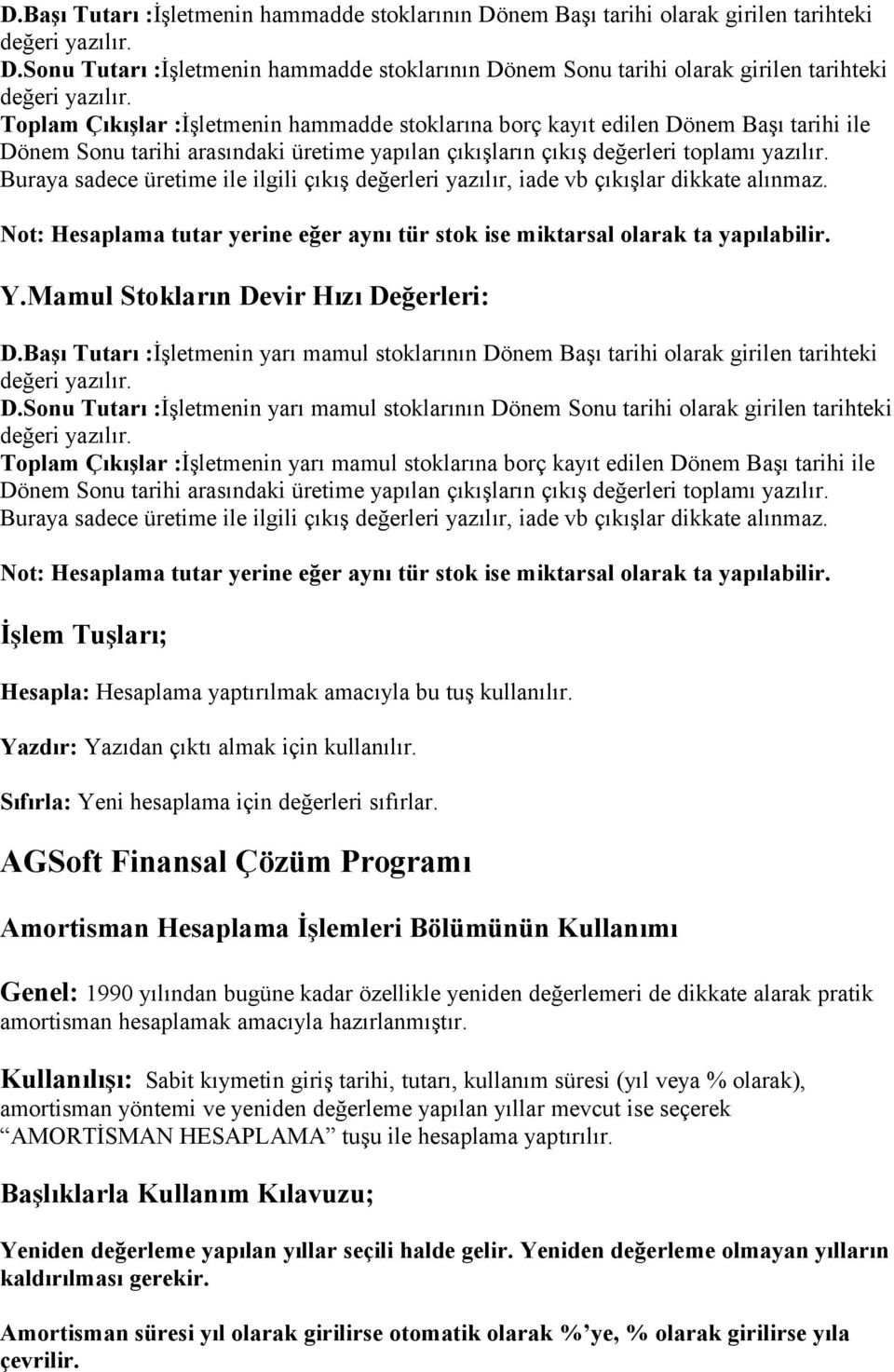 Buraya sadece üretime ile ilgili çıkış değerleri yazılır, iade vb çıkışlar dikkate alınmaz. Not: Hesaplama tutar yerine eğer aynı tür stok ise miktarsal olarak ta yapılabilir. Y.