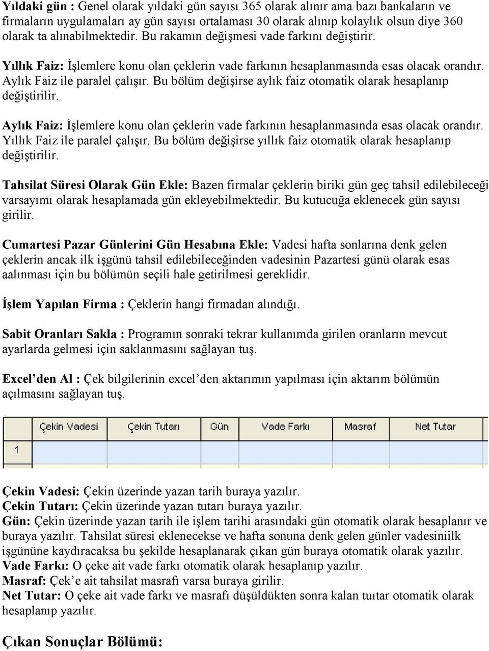 Bu bölüm değişirse aylık faiz otomatik olarak hesaplanıp değiştirilir. Aylık Faiz: İşlemlere konu olan çeklerin vade farkının hesaplanmasında esas olacak orandır. Yıllık Faiz ile paralel çalışır.