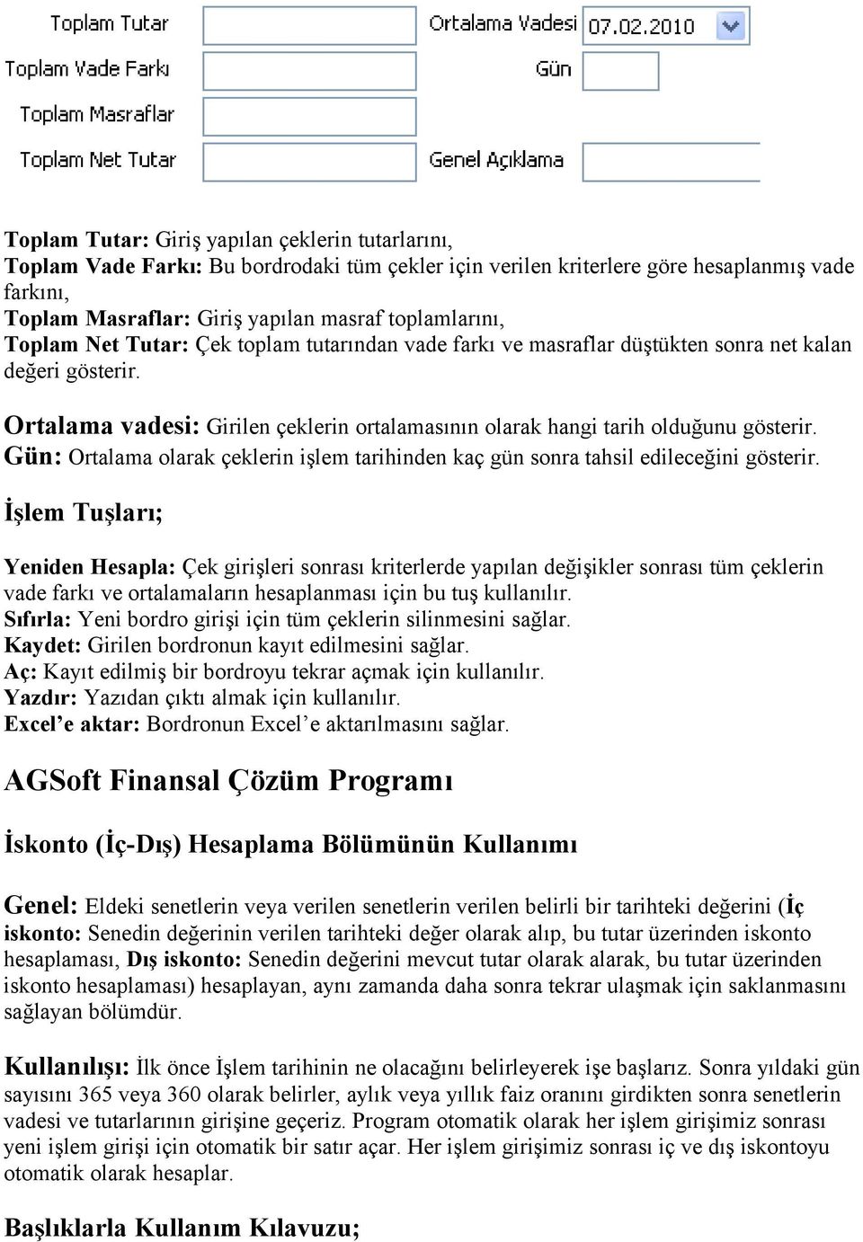 Ortalama vadesi: Girilen çeklerin ortalamasının olarak hangi tarih olduğunu gösterir. Gün: Ortalama olarak çeklerin işlem tarihinden kaç gün sonra tahsil edileceğini gösterir.