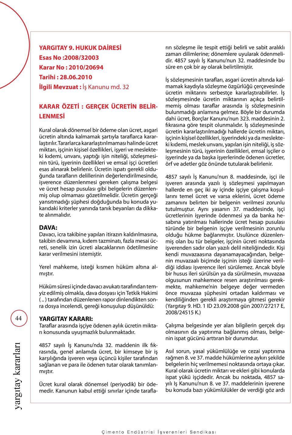 Tararlarca kararlaştırılmaması halinde ücret miktarı, işçinin kişisel özellikleri, işyeri ve meslekteki kıdemi, unvanı, yaptığı işin niteliği, sözleşmesinin türü, işyerinin özellikleri ve emsal işçi