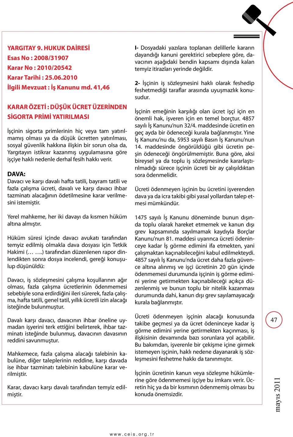 sorun olsa da, Yargıtayın istikrar kazanmış uygulamasına göre işçiye haklı nedenle derhal fesih hakkı verir.