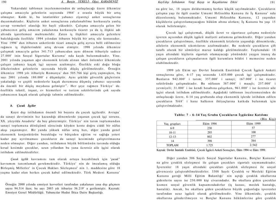 Çalışma amacıyla gelen bir yabancının geliş amacım yakalanma korkusuyla ticaret ya da iş ilişkisi adı altında işaretlemesi muhtemeldir.