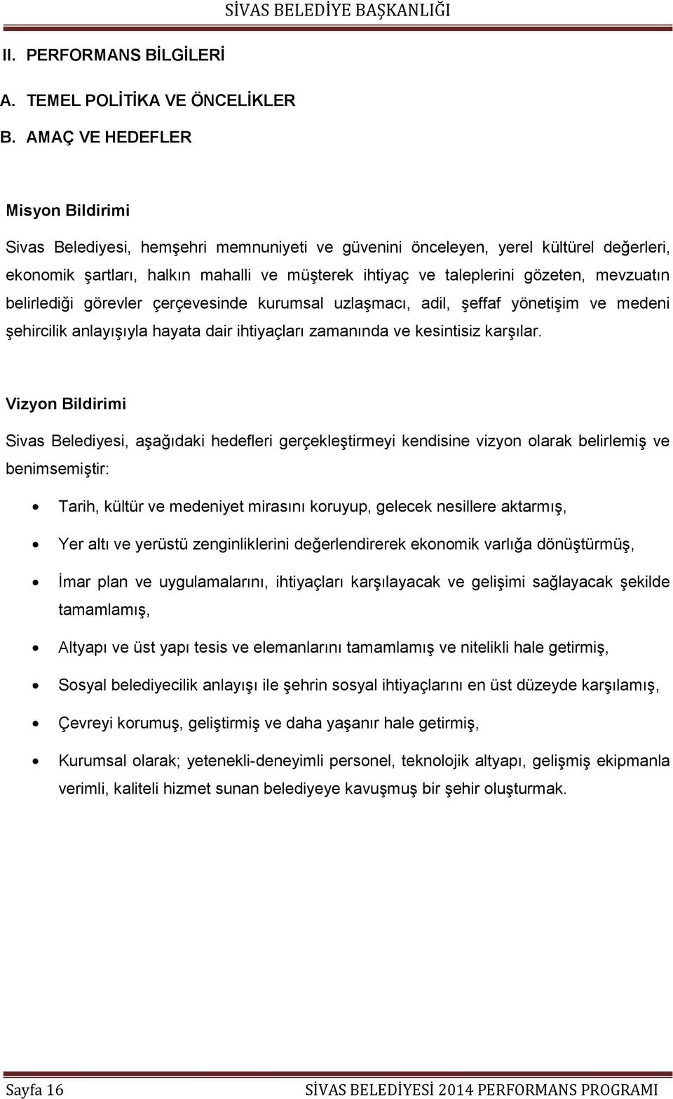 mevzuatın belirlediği görevler çerçevesinde kurumsal uzlaģmacı, adil, Ģeffaf yönetiģim ve medeni Ģehircilik anlayıģıyla hayata dair ihtiyaçları zamanında ve kesintisiz karģılar.