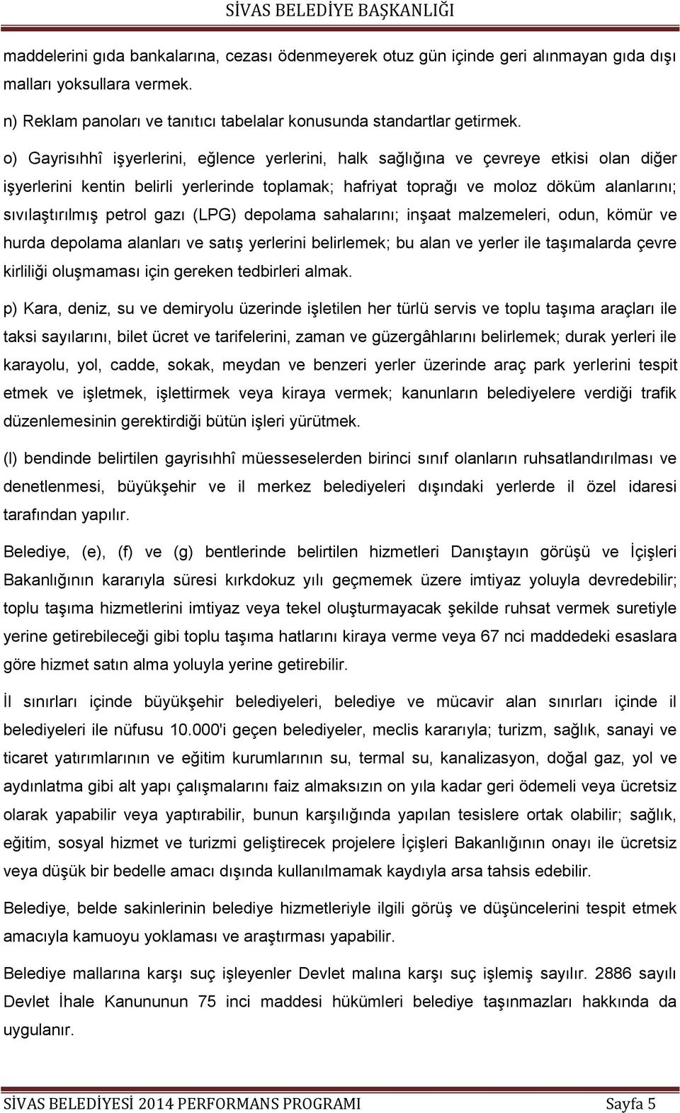 petrol gazı (LPG) depolama sahalarını; inģaat malzemeleri, odun, kömür ve hurda depolama alanları ve satıģ yerlerini belirlemek; bu alan ve yerler ile taģımalarda çevre kirliliği oluģmaması için