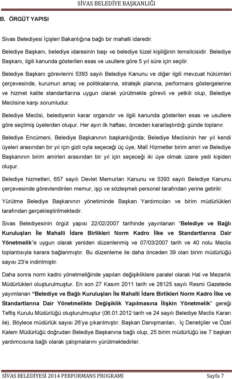 Belediye BaĢkanı görevlerini 5393 sayılı Belediye Kanunu ve diğer ilgili mevzuat hükümleri çerçevesinde, kurumun amaç ve politikalarına, stratejik planına, performans göstergelerine ve hizmet kalite