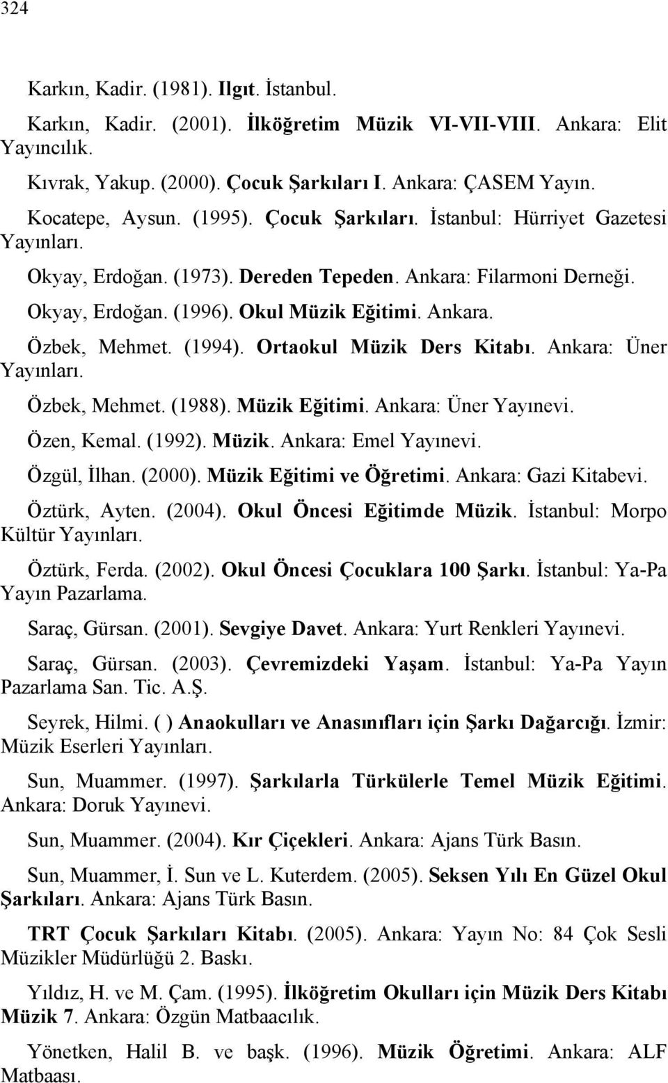 Ortaokul Müzik Ders Kitabı. Ankara: Üner Özbek, Mehmet. (1988). Müzik Eğitimi. Ankara: Üner Yayınevi. Özen, Kemal. (1992). Müzik. Ankara: Emel Yayınevi. Özgül, İlhan. (2000).