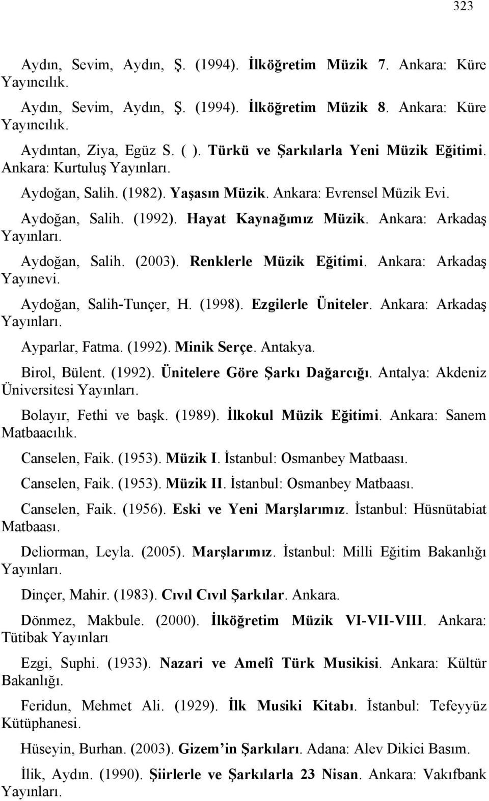 Ankara: Arkadaş Aydoğan, Salih. (2003). Renklerle Müzik Eğitimi. Ankara: Arkadaş Yayınevi. Aydoğan, Salih-Tunçer, H. (1998). Ezgilerle Üniteler. Ankara: Arkadaş Ayparlar, Fatma. (1992). Minik Serçe.
