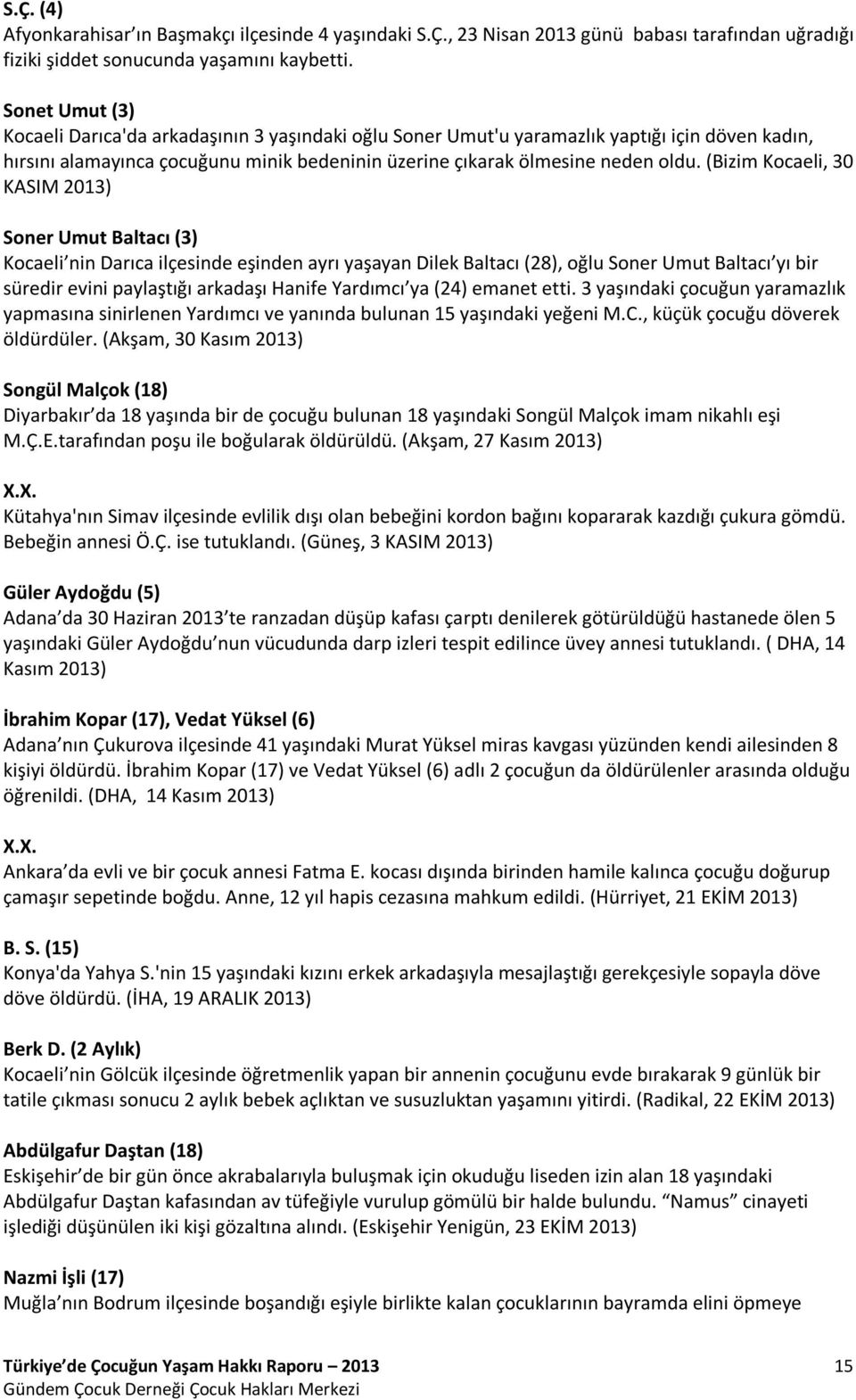 (Bizim Kocaeli, 30 KASIM 2013) Soner Umut Baltacı (3) Kocaeli nin Darıca ilçesinde eşinden ayrı yaşayan Dilek Baltacı (28), oğlu Soner Umut Baltacı yı bir süredir evini paylaştığı arkadaşı Hanife