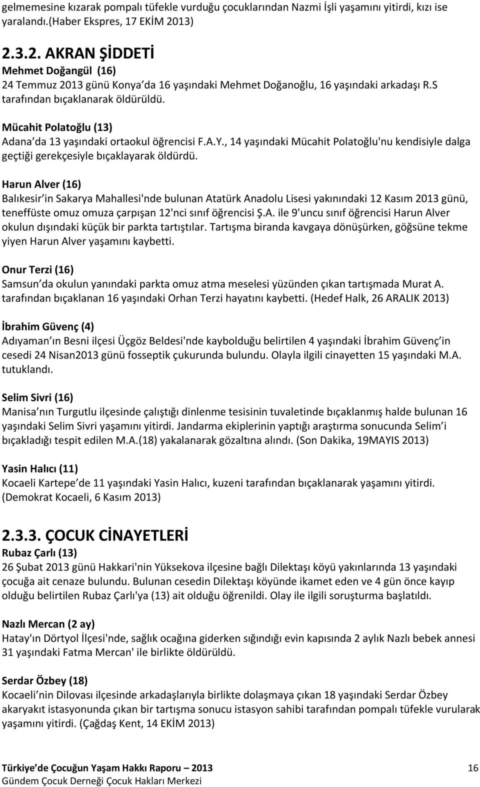 Mücahit Polatoğlu (13) Adana da 13 yaşındaki ortaokul öğrencisi F.A.Y., 14 yaşındaki Mücahit Polatoğlu'nu kendisiyle dalga geçtiği gerekçesiyle bıçaklayarak öldürdü.