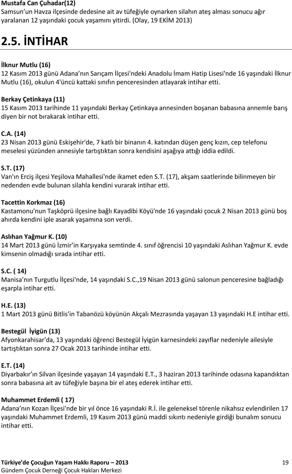 etti. Berkay Çetinkaya (11) 15 Kasım 2013 tarihinde 11 yaşındaki Berkay Çetinkaya annesinden boşanan babasına annemle barış diyen bir not bırakarak intihar etti. C.A.