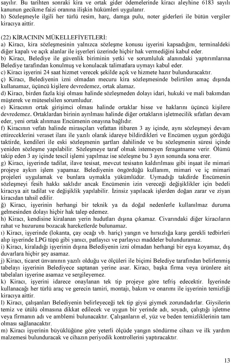 (22) KİRACININ MÜKELLEFİYETLERİ: a) Kiracı, kira sözleşmesinin yalnızca sözleşme konusu işyerini kapsadığını, terminaldeki diğer kapalı ve açık alanlar ile işyerleri üzerinde hiçbir hak vermediğini