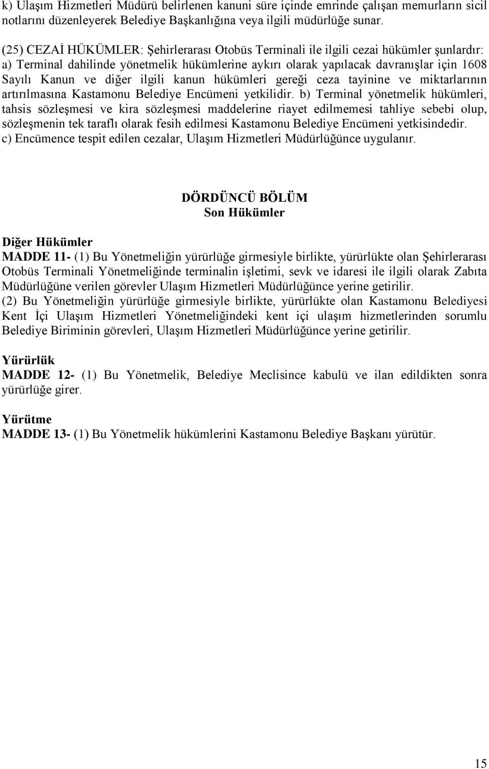 diğer ilgili kanun hükümleri gereği ceza tayinine ve miktarlarının artırılmasına Kastamonu Belediye Encümeni yetkilidir.