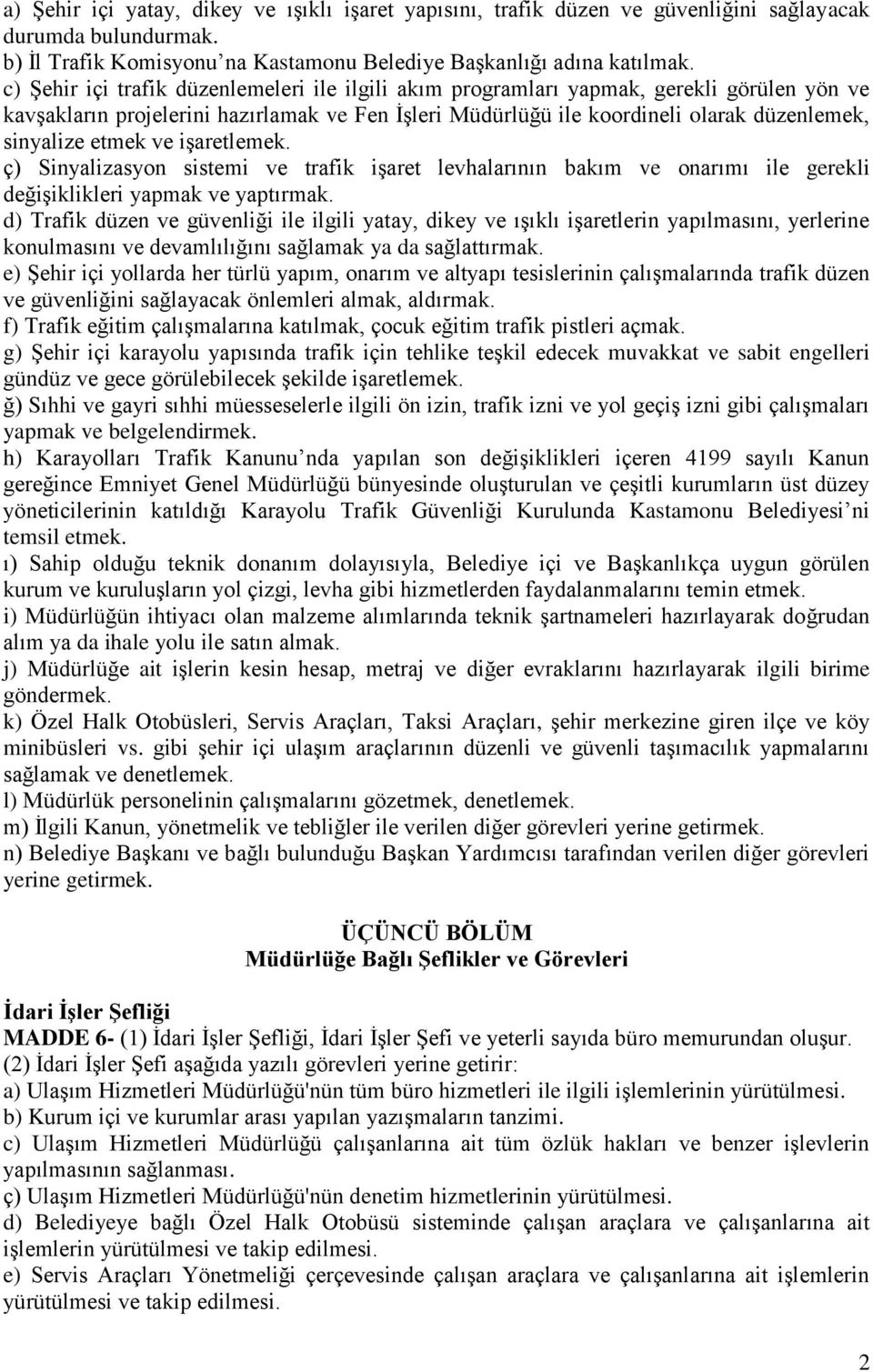 etmek ve işaretlemek. ç) Sinyalizasyon sistemi ve trafik işaret levhalarının bakım ve onarımı ile gerekli değişiklikleri yapmak ve yaptırmak.