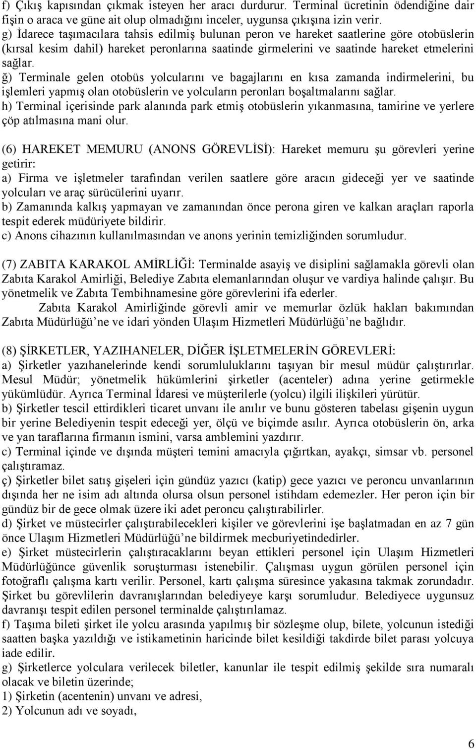 ğ) Terminale gelen otobüs yolcularını ve bagajlarını en kısa zamanda indirmelerini, bu işlemleri yapmış olan otobüslerin ve yolcuların peronları boşaltmalarını sağlar.