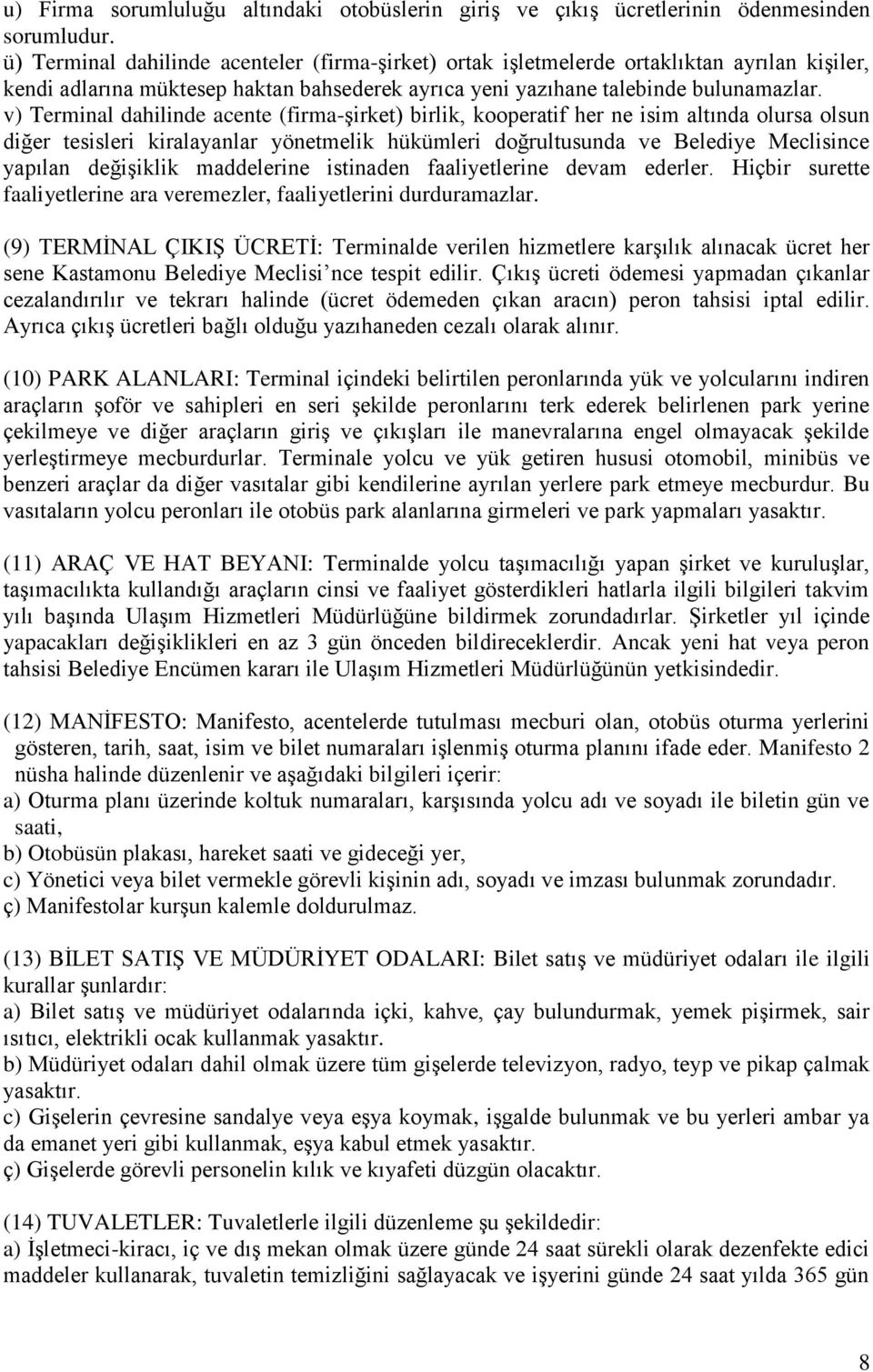 v) Terminal dahilinde acente (firma-şirket) birlik, kooperatif her ne isim altında olursa olsun diğer tesisleri kiralayanlar yönetmelik hükümleri doğrultusunda ve Belediye Meclisince yapılan