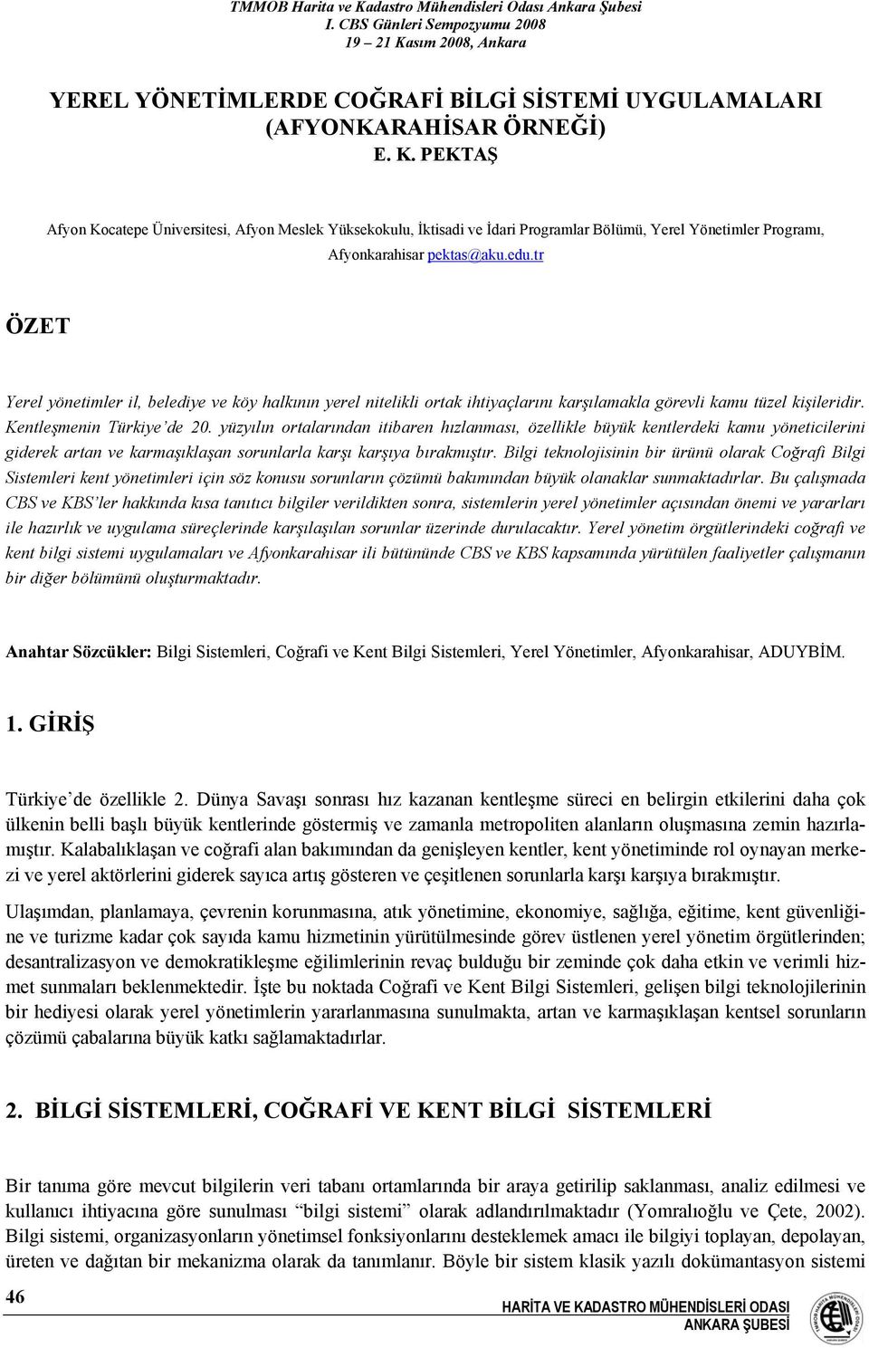 tr ÖZET Yerel yönetimler il, belediye ve köy halkının yerel nitelikli ortak ihtiyaçlarını karşılamakla görevli kamu tüzel kişileridir. Kentleşmenin Türkiye de 20.