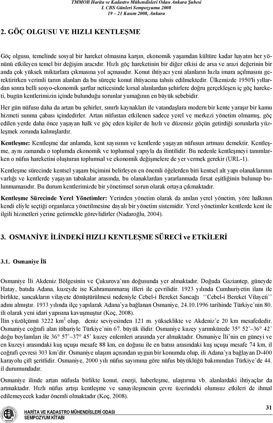 Konut ihtiyacı yeni alanların hızla imara açılmasını gerektirirken verimli tarım alanları da bu süreçte konut ihtiyacına tahsis edilmektedir.