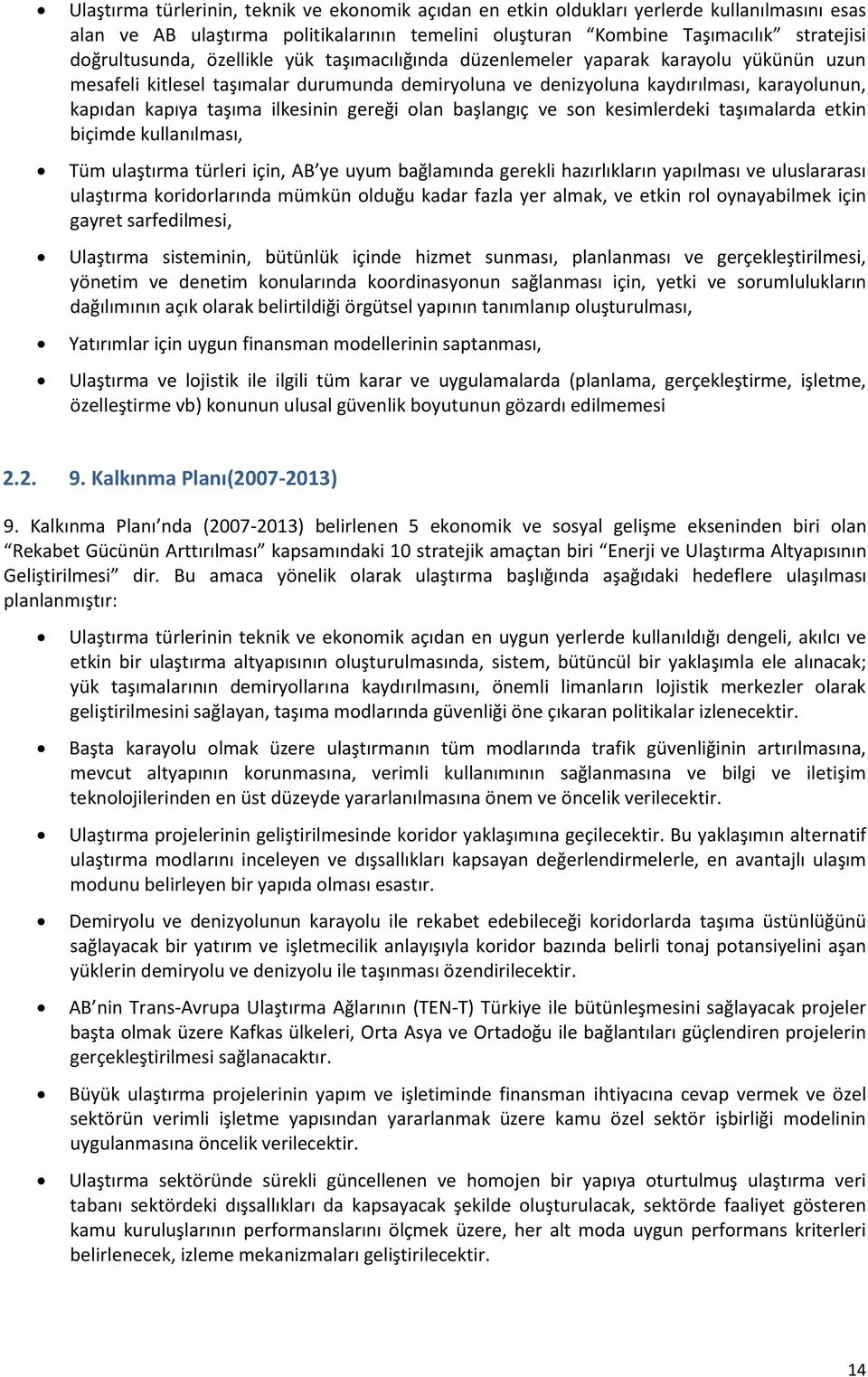 gereği olan başlangıç ve son kesimlerdeki taşımalarda etkin biçimde kullanılması, Tüm ulaştırma türleri için, AB ye uyum bağlamında gerekli hazırlıkların yapılması ve uluslararası ulaştırma