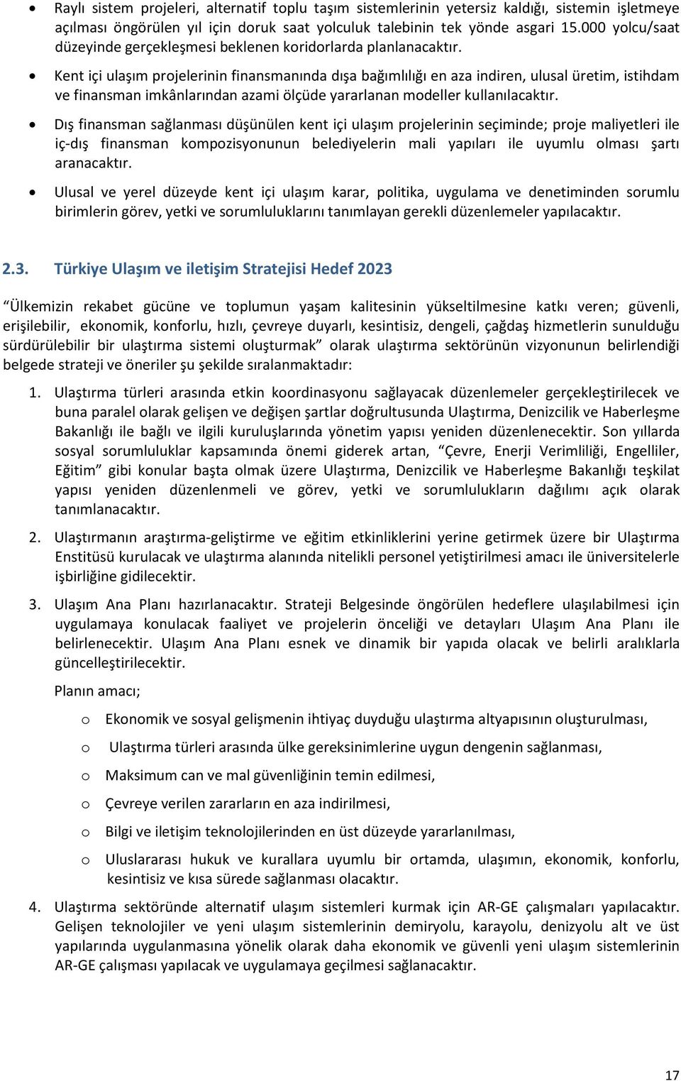 Kent içi ulaşım projelerinin finansmanında dışa bağımlılığı en aza indiren, ulusal üretim, istihdam ve finansman imkânlarından azami ölçüde yararlanan modeller kullanılacaktır.