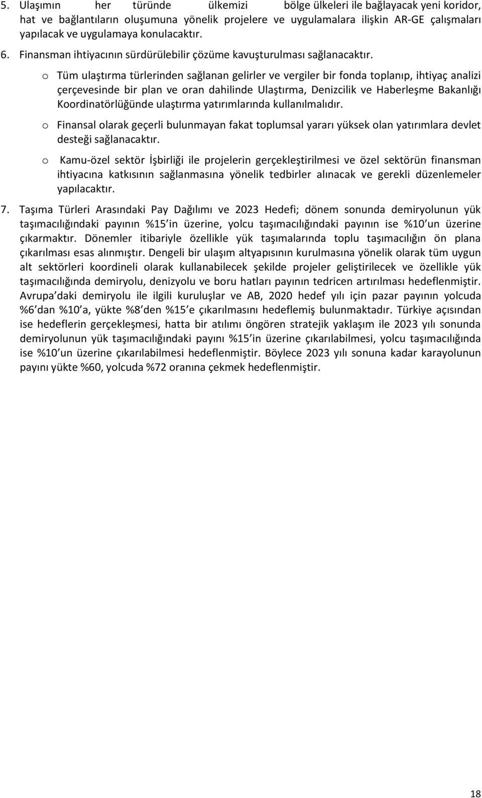 o Tüm ulaştırma türlerinden sağlanan gelirler ve vergiler bir fonda toplanıp, ihtiyaç analizi çerçevesinde bir plan ve oran dahilinde Ulaştırma, Denizcilik ve Haberleşme Bakanlığı Koordinatörlüğünde